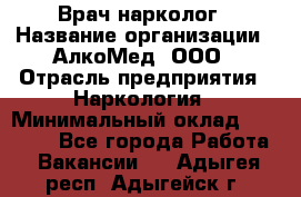 Врач-нарколог › Название организации ­ АлкоМед, ООО › Отрасль предприятия ­ Наркология › Минимальный оклад ­ 70 000 - Все города Работа » Вакансии   . Адыгея респ.,Адыгейск г.